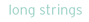 long strings
