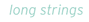 long strings